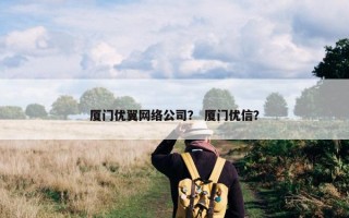厦门优翼网络公司？ 厦门优信？