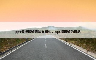 ppt模板做好网站有哪些，ppt模板好的网站
