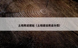 土地用途建站（土地建设用途分类）