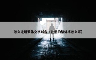 怎么注册繁体文字域名（注册的繁体字怎么写）