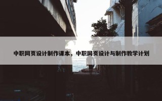 中职网页设计制作课本，中职网页设计与制作教学计划