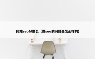 网站seo好做么（做seo的网站是怎么样的）
