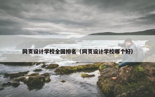 网页设计学校全国排名（网页设计学校哪个好）