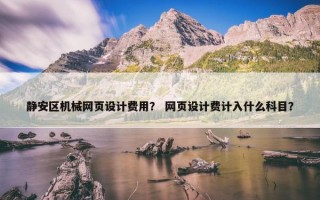 静安区机械网页设计费用？ 网页设计费计入什么科目？