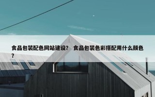 食品包装配色网站建设？ 食品包装色彩搭配用什么颜色？