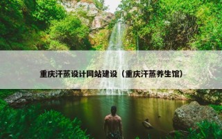 重庆汗蒸设计网站建设（重庆汗蒸养生馆）
