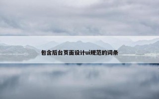 包含后台页面设计ui规范的词条