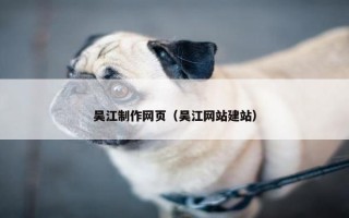 吴江制作网页（吴江网站建站）
