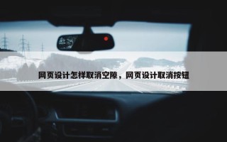 网页设计怎样取消空隙，网页设计取消按钮