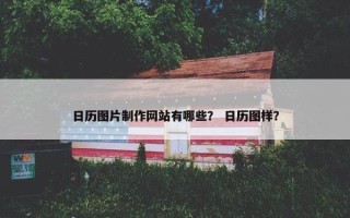 日历图片制作网站有哪些？ 日历图样？