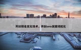 开封排名优化技术，开封seo关键词优化