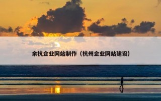余杭企业网站制作（杭州企业网站建设）