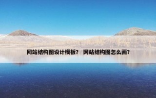 网站结构图设计模板？ 网站结构图怎么画？