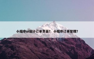 小程序ui设计订单页面？ 小程序订单管理？