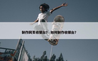 制作网页收银台？ 如何制作收银台？