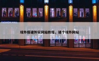境外搭建外贸网站教程，建个境外网站