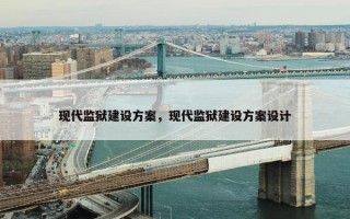 现代监狱建设方案，现代监狱建设方案设计