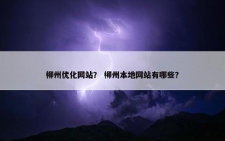 柳州优化网站？ 柳州本地网站有哪些？