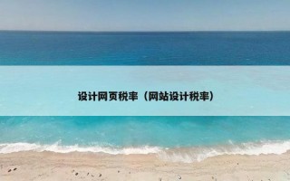 设计网页税率（网站设计税率）