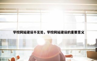 学校网站建设不足处，学校网站建设的重要意义