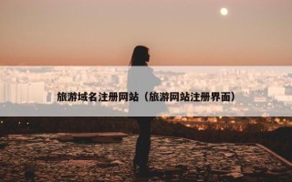 旅游域名注册网站（旅游网站注册界面）