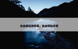 自由建站测距离，自由测站步骤