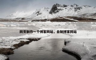 网页制作一个博客网站，自制博客网站