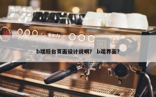 b端后台页面设计说明？ b端界面？