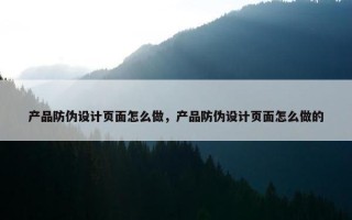 产品防伪设计页面怎么做，产品防伪设计页面怎么做的