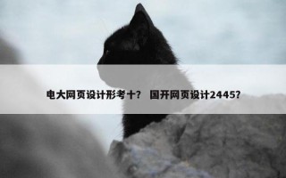 电大网页设计形考十？ 国开网页设计2445？