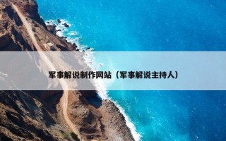 军事解说制作网站（军事解说主持人）