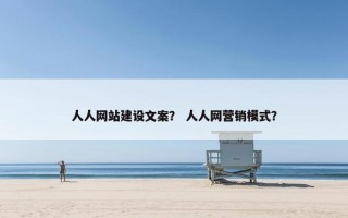 人人网站建设文案？ 人人网营销模式？