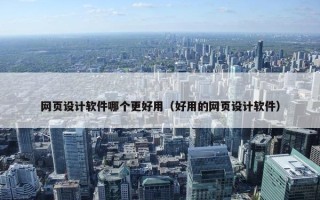 网页设计软件哪个更好用（好用的网页设计软件）