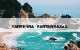 动态网页制作网盘（动态网页制作网盘怎么做）