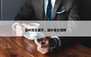 温岭优化细节，温岭变化视频