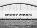 商业网站建设及推广（如何推广商业网站）
