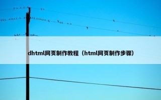 dhtml网页制作教程（html网页制作步骤）
