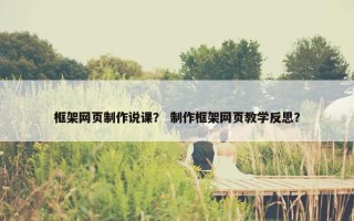 框架网页制作说课？ 制作框架网页教学反思？