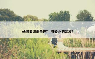 uk域名注册条件？ 域名uk的含义？
