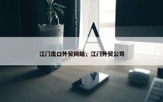 江门出口外贸网站，江门外贸公司