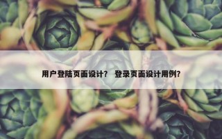 用户登陆页面设计？ 登录页面设计用例？