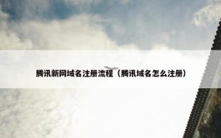 腾讯新网域名注册流程（腾讯域名怎么注册）