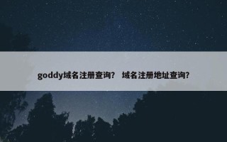 goddy域名注册查询？ 域名注册地址查询？