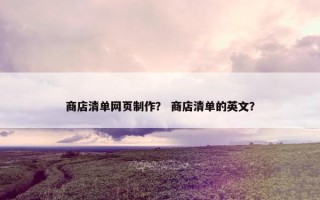 商店清单网页制作？ 商店清单的英文？