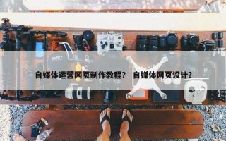 自媒体运营网页制作教程？ 自媒体网页设计？