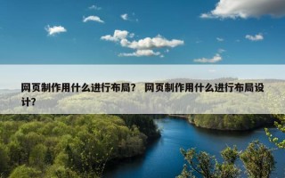 网页制作用什么进行布局？ 网页制作用什么进行布局设计？