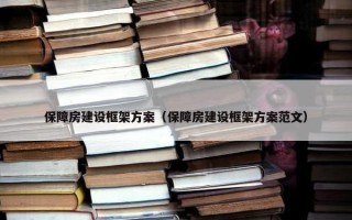 保障房建设框架方案（保障房建设框架方案范文）