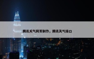 腾讯天气网页制作，腾讯天气接口
