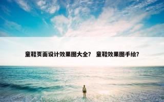 童鞋页面设计效果图大全？ 童鞋效果图手绘？
