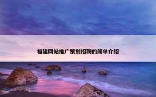 福建网站推广策划招聘的简单介绍